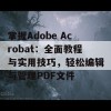 掌握Adobe Acrobat：全面教程与实用技巧，轻松编辑与管理PDF文件