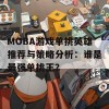 MOBA游戏单挑英雄推荐与策略分析：谁是最强单挑王？