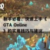 新手必看：快速上手《GTA Online》的实用技巧与建议