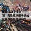 乐视Max Pro评测：高性能旗舰手机的设计与摄影体验解析