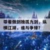 带着傲剑独孤九剑，纵横江湖，谁与争锋？