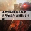 冰结师刷图加点攻略：高效输出与控制技巧详解