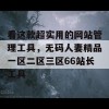 看这款超实用的网站管理工具，无码人妻精品一区二区三区66站长工具