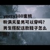 yeezy380蜜桃粉满天星男可以穿吗？男生搭配这款鞋子怎么样？