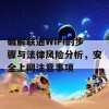 破解联通WiFi的步骤与法律风险分析，安全上网注意事项