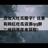 想加入吃瓜圈子？这里有网红吃瓜资源qq群二维码等你来获取！