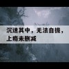 沉迷其中，无法自拔，上瘾未删减