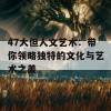 47大但人文艺术：带你领略独特的文化与艺术之美