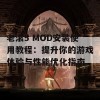 老滚5 MOD安装使用教程：提升你的游戏体验与性能优化指南