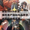 探索touch彩蛋：提升用户体验与品牌忠诚度的秘密武器