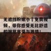 无遮挡粉嫩小泬免费视频，带你感受无比舒适的视觉享受与激情！