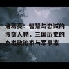 诸葛亮：智慧与忠诚的传奇人物，三国历史的杰出政治家与军事家