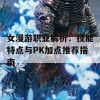 女漫游职业解析：技能特点与PK加点推荐指南