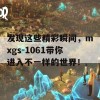 发现这些精彩瞬间，mxgs-1061带你进入不一样的世界！