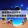 相约漫蛙manwa漫画官网入口2024，快来发现你的新漫画宝藏！