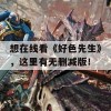 想在线看《好色先生》，这里有无删减版！