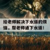 给老师解决下水道的烦恼，帮老师通下水道！