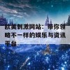 欧美刺激网站：带你领略不一样的娱乐与资讯平台