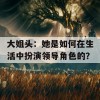 大姐头：她是如何在生活中扮演领导角色的？