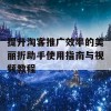 提升淘客推广效率的美丽折助手使用指南与视频教程