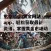 免费3540黄金网站app，轻松获取最新资讯，掌握黄金市场动态！