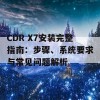 CDR X7安装完整指南：步骤、系统要求与常见问题解析