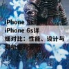 iPhone 5s与iPhone 6s详细对比：性能、设计与相机差异分析