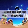 一起来看看最新的网络平台——俺去啦网站