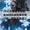 2023年最新竞技射击MOBA游戏推荐排行榜，精彩不容错过