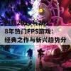 回顾2015与2018年热门FPS游戏：经典之作与新兴趋势分析