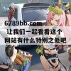 6789bb.com 让我们一起看看这个网站有什么特别之处吧！