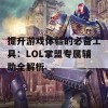 提升游戏体验的必备工具：LOL掌盟专属辅助全解析