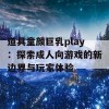 道具童颜巨乳play：探索成人向游戏的新边界与玩家体验