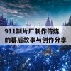 911制片厂制作传媒的幕后故事与创作分享