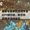 最新电脑单机游戏平台APP排行榜，助您找到理想游戏体验