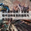 深入解析貂蝉：王者荣耀中法师角色的强度与练习价值