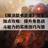 《魔法禁书目录》技能加点攻略：提升角色战斗能力的实用技巧与策略