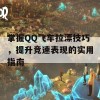 掌握QQ飞车拉漂技巧，提升竞速表现的实用指南