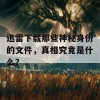 迅雷下载那些神秘身份的文件，真相究竟是什么？