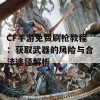 CF手游免费刷枪教程：获取武器的风险与合法途径解析