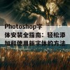 Photoshop字体安装全指南：轻松添加和使用新字体的方法