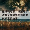 色呦呦电影，讲述那个改变了医学史的传奇女科学家的故事