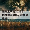 刚刚上映的2023年柏林漂流电影，赶快来看吧！