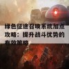 绿色征途召唤系统加点攻略：提升战斗优势的有效策略