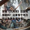 想看《人间世》这部电视剧吗？这里有个地方可以免费免费观看！