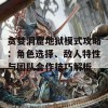 贪婪洞窟地狱模式攻略：角色选择、敌人特性与团队合作技巧解析