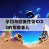 孕妇与欧美性受XXXX的那些事儿