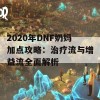 2020年DNF奶妈加点攻略：治疗流与增益流全面解析