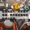 蘑菇成品人：从采集到餐桌，揭开蘑菇美味的秘密与乐趣