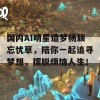 国内AI明星造梦杨颖忘忧草，陪你一起追寻梦想，摆脱烦恼人生！